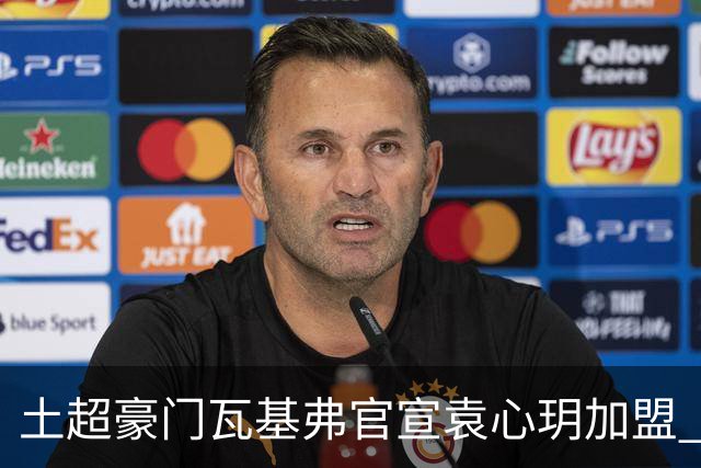 土超豪门瓦基弗官宣袁心玥加盟 职业生涯首次留洋